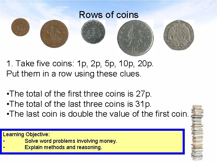 Rows of coins 1. Take five coins: 1 p, 2 p, 5 p, 10
