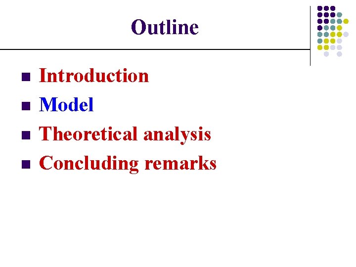 Outline n n Introduction Model Theoretical analysis Concluding remarks 