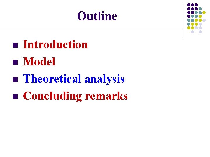 Outline n n Introduction Model Theoretical analysis Concluding remarks 