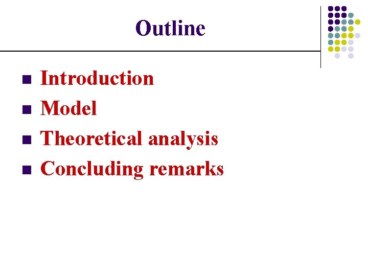 Outline n n Introduction Model Theoretical analysis Concluding remarks 