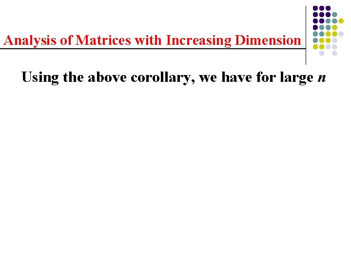 Analysis of Matrices with Increasing Dimension Using the above corollary, we have for large