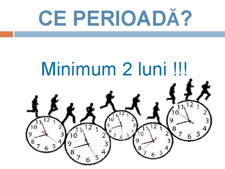 CE PERIOADĂ? Minimum 2 luni !!! 