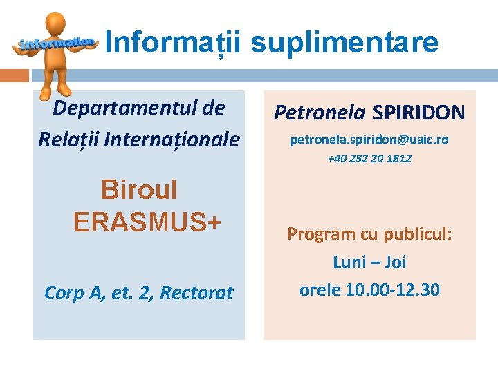 Informații suplimentare Departamentul de Relații Internaționale Biroul ERASMUS+ Corp A, et. 2, Rectorat Petronela