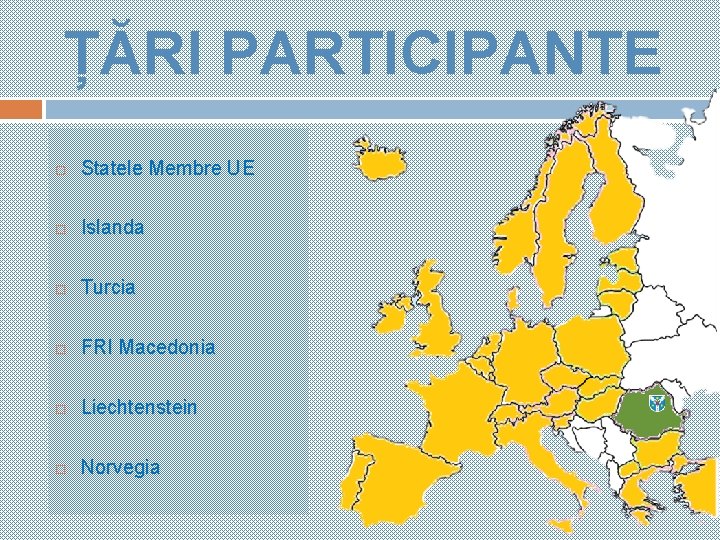 ȚĂRI PARTICIPANTE Statele Membre UE Islanda Turcia FRI Macedonia Liechtenstein Norvegia 