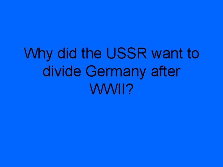 Why did the USSR want to divide Germany after WWII? 