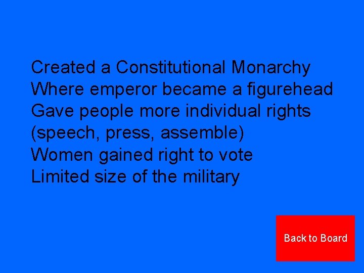 Created a Constitutional Monarchy Where emperor became a figurehead Gave people more individual rights