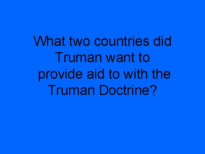 What two countries did Truman want to provide aid to with the Truman Doctrine?