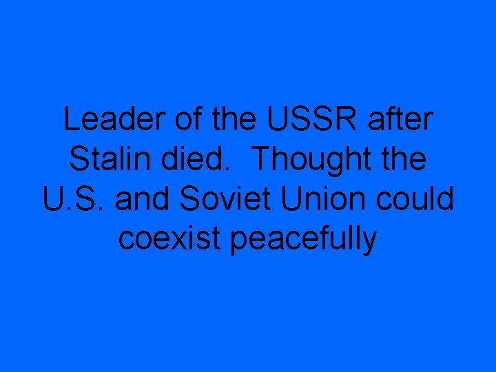 Leader of the USSR after Stalin died. Thought the U. S. and Soviet Union