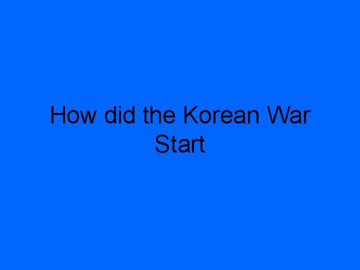 How did the Korean War Start 