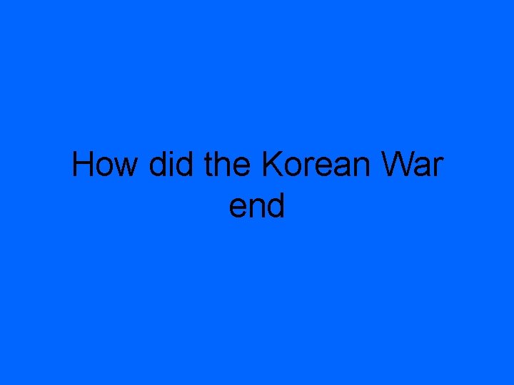 How did the Korean War end 