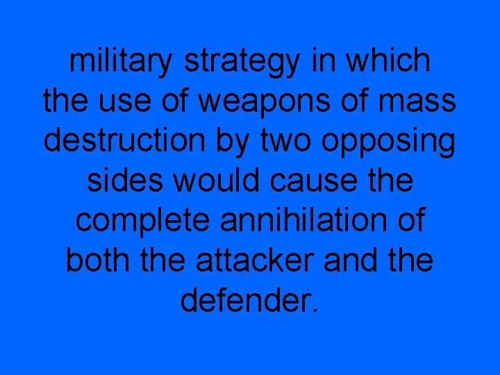 military strategy in which the use of weapons of mass destruction by two opposing