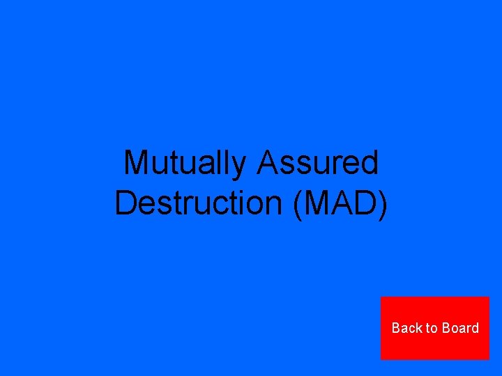 Mutually Assured Destruction (MAD) Back to Board 
