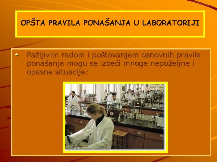 OPŠTA PRAVILA PONAŠANJA U LABORATORIJI Pažljivim radom i poštovanjem osnovnih pravila ponašanja mogu se