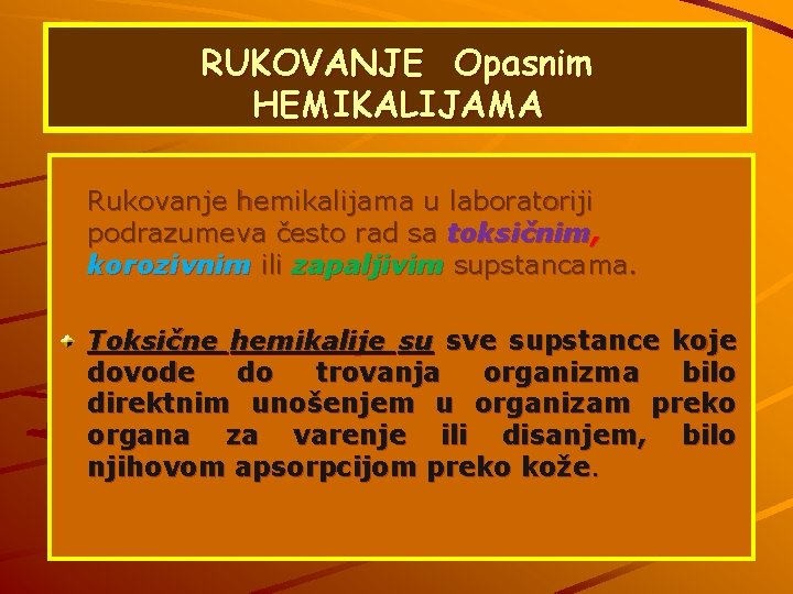 RUKOVANJE Opasnim HEMIKALIJAMA Rukovanje hemikalijama u laboratoriji podrazumeva često rad sa toksičnim, korozivnim ili