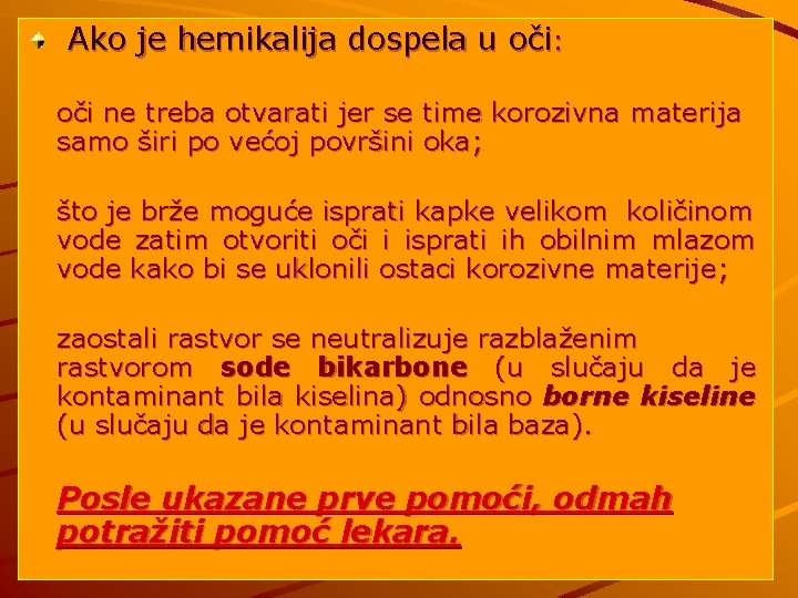 Ako je hemikalija dospela u oči: oči ne treba otvarati jer se time korozivna