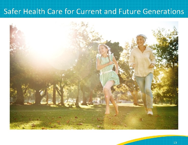 Safer Health Care for Current and Future Generations 13 