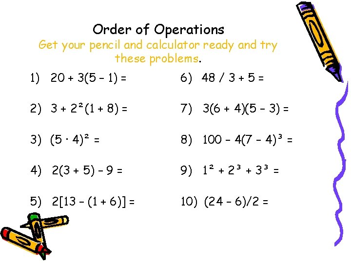 Order of Operations Get your pencil and calculator ready and try these problems. 1)