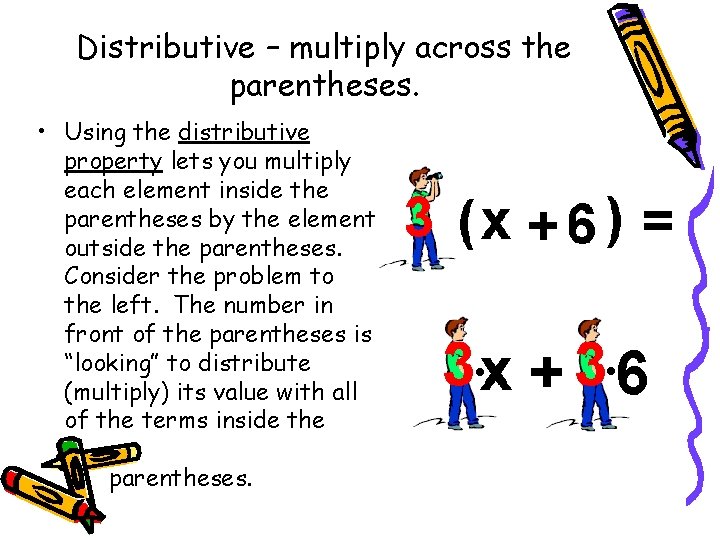 Distributive – multiply across the parentheses. • Using the distributive property lets you multiply