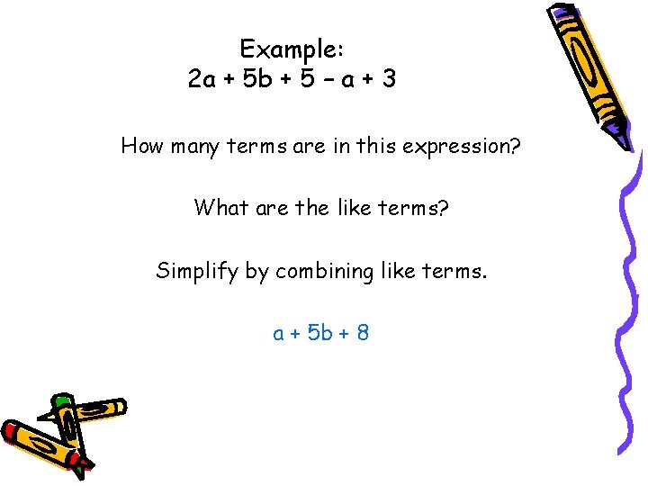 Example: 2 a + 5 b + 5 – a + 3 How many