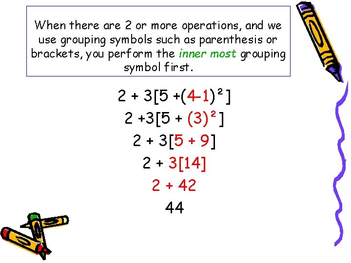 When there are 2 or more operations, and we use grouping symbols such as