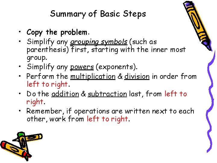 Summary of Basic Steps • Copy the problem. • Simplify any grouping symbols (such