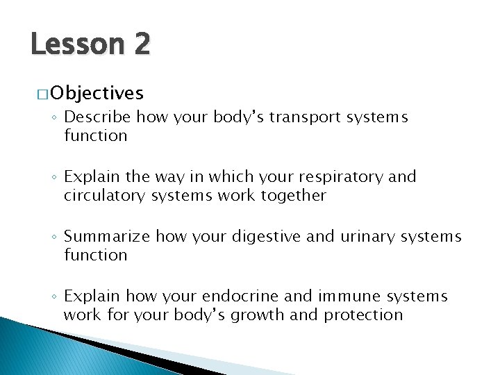 Lesson 2 � Objectives ◦ Describe how your body’s transport systems function ◦ Explain