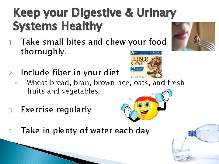 Keep your Digestive & Urinary Systems Healthy 1. Take small bites and chew your