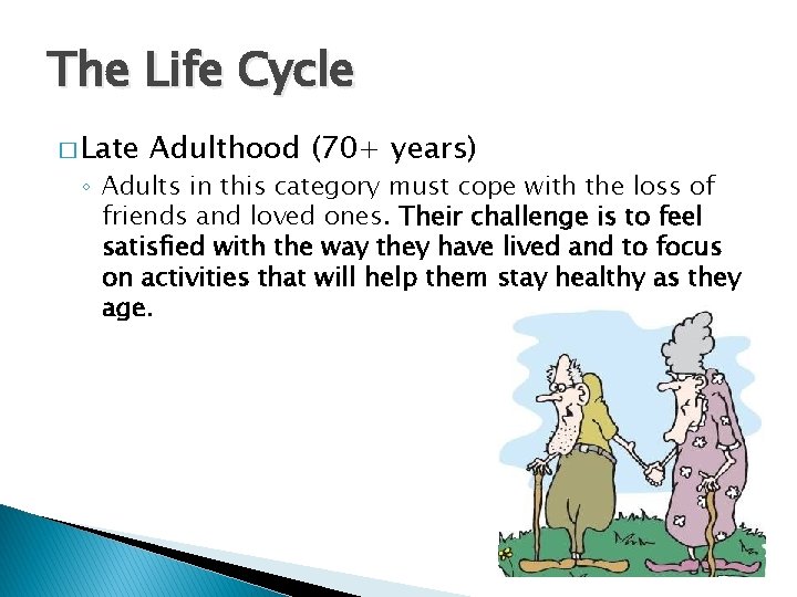 The Life Cycle � Late Adulthood (70+ years) ◦ Adults in this category must