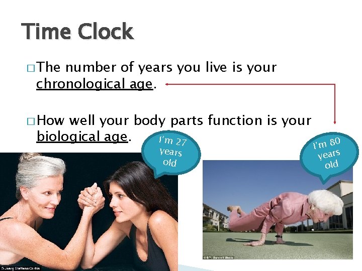 Time Clock � The number of years you live is your chronological age. �