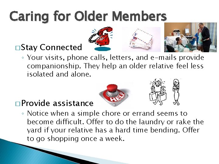 Caring for Older Members � Stay Connected ◦ Your visits, phone calls, letters, and