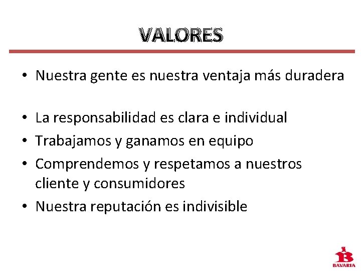 VALORES • Nuestra gente es nuestra ventaja más duradera • La responsabilidad es clara