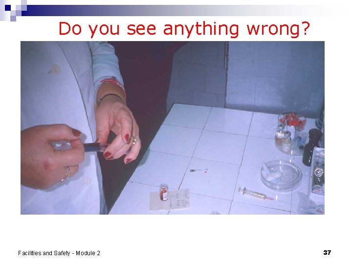 Do you see anything wrong? Facilities and Safety - Module 2 37 