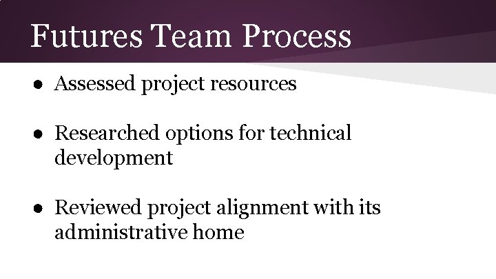 Futures Team Process ● Assessed project resources ● Researched options for technical development ●