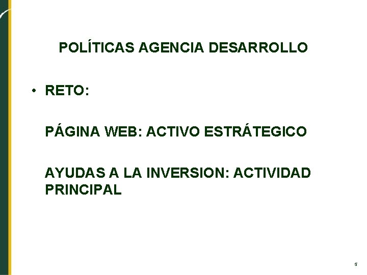 POLÍTICAS AGENCIA DESARROLLO • RETO: PÁGINA WEB: ACTIVO ESTRÁTEGICO AYUDAS A LA INVERSION: ACTIVIDAD