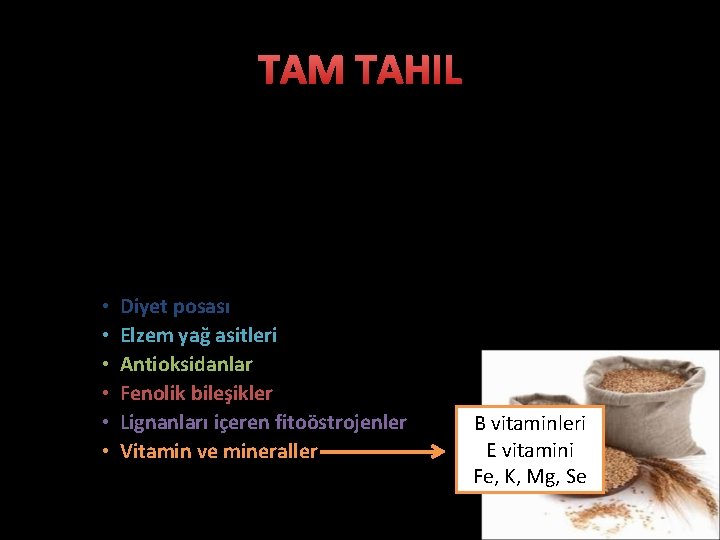 TAM TAHIL • Tanenin tamamını içeren tam tahıllar, besleyicilik ve fitokimyasal bileşenler açısından zengindir.