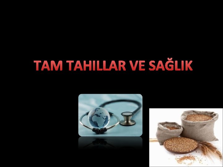 TAM TAHILLAR VE SAĞLIK 