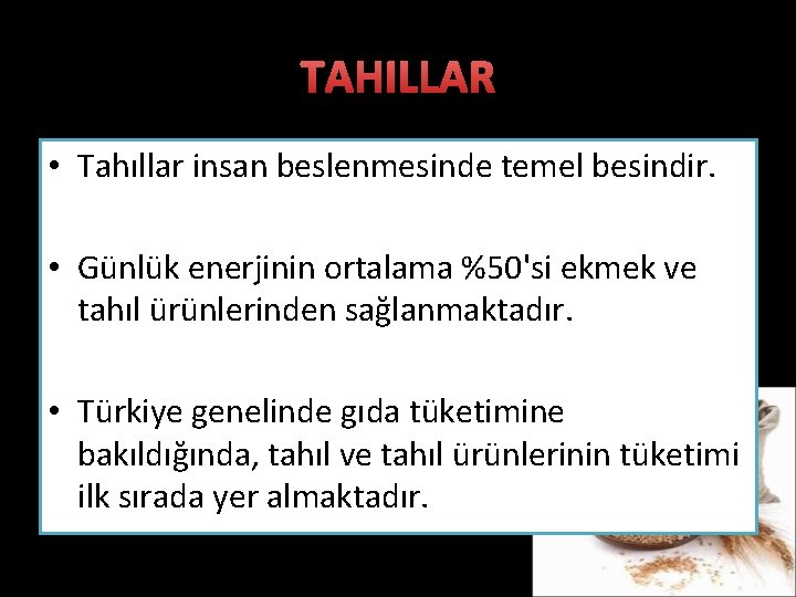 TAHILLAR • Tahıllar insan beslenmesinde temel besindir. • Günlük enerjinin ortalama %50'si ekmek ve