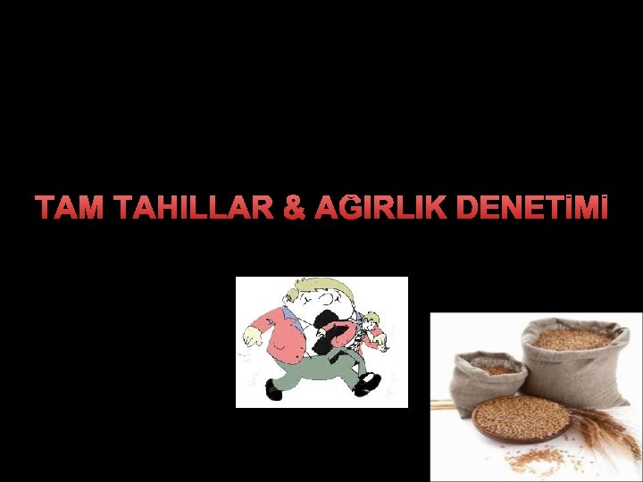 TAM TAHILLAR & AĞIRLIK DENETİMİ 