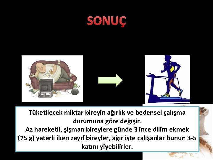 SONUÇ • Tüketilecek ekmek miktarını belirlemek için: Tüketilecek miktar bireyin ağırlık ve bedensel çalışma