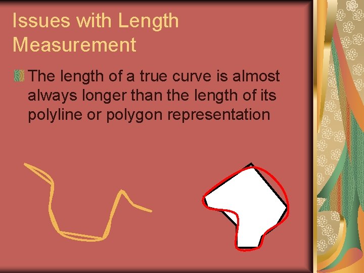 Issues with Length Measurement The length of a true curve is almost always longer