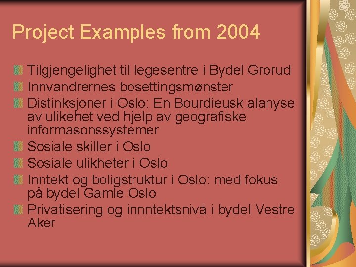 Project Examples from 2004 Tilgjengelighet til legesentre i Bydel Grorud Innvandrernes bosettingsmønster Distinksjoner i