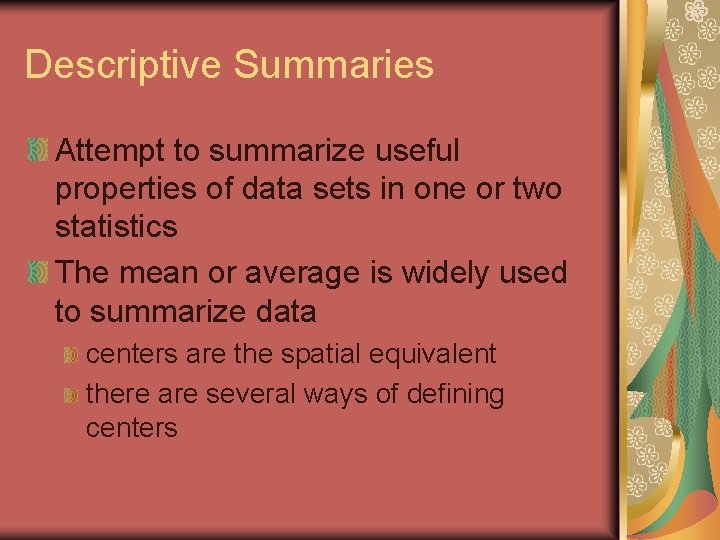 Descriptive Summaries Attempt to summarize useful properties of data sets in one or two