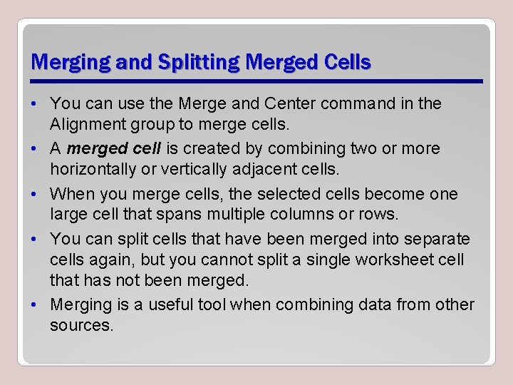 Merging and Splitting Merged Cells • You can use the Merge and Center command