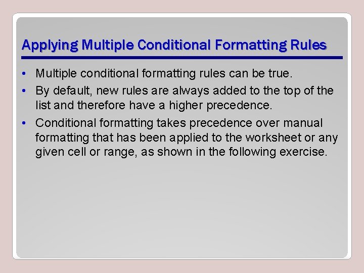 Applying Multiple Conditional Formatting Rules • Multiple conditional formatting rules can be true. •