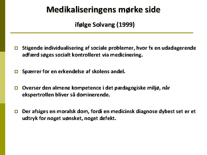 Medikaliseringens mørke side ifølge Solvang (1999) p Stigende individualisering af sociale problemer, hvor fx