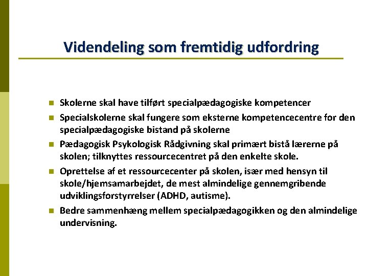 Videndeling som fremtidig udfordring n n n Skolerne skal have tilført specialpædagogiske kompetencer Specialskolerne