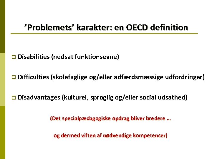 ’Problemets’ karakter: en OECD definition p Disabilities (nedsat funktionsevne) p Difficulties (skolefaglige og/eller adfærdsmæssige