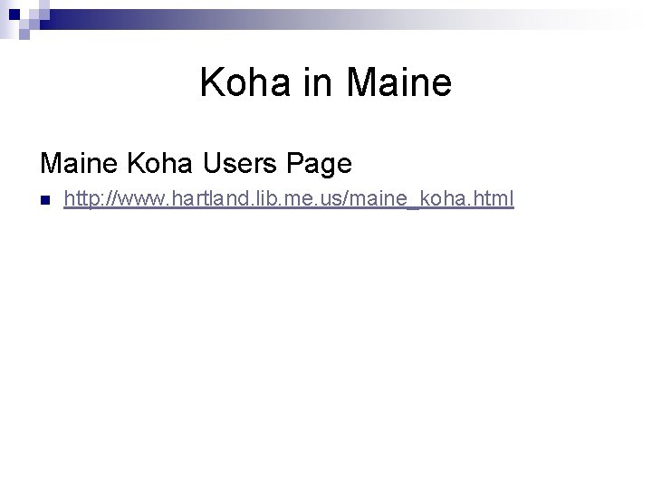 Koha in Maine Koha Users Page n http: //www. hartland. lib. me. us/maine_koha. html