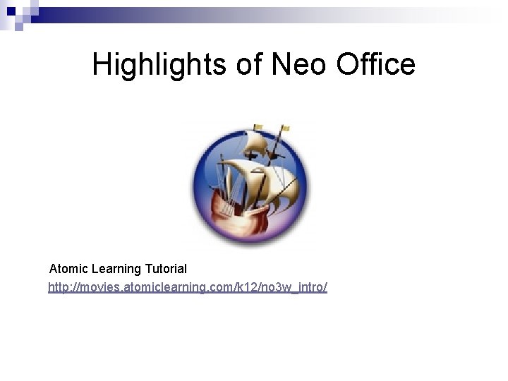Highlights of Neo Office Atomic Learning Tutorial http: //movies. atomiclearning. com/k 12/no 3 w_intro/