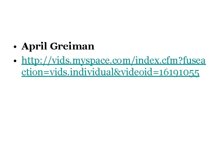 • April Greiman • http: //vids. myspace. com/index. cfm? fusea ction=vids. individual&videoid=16191055 